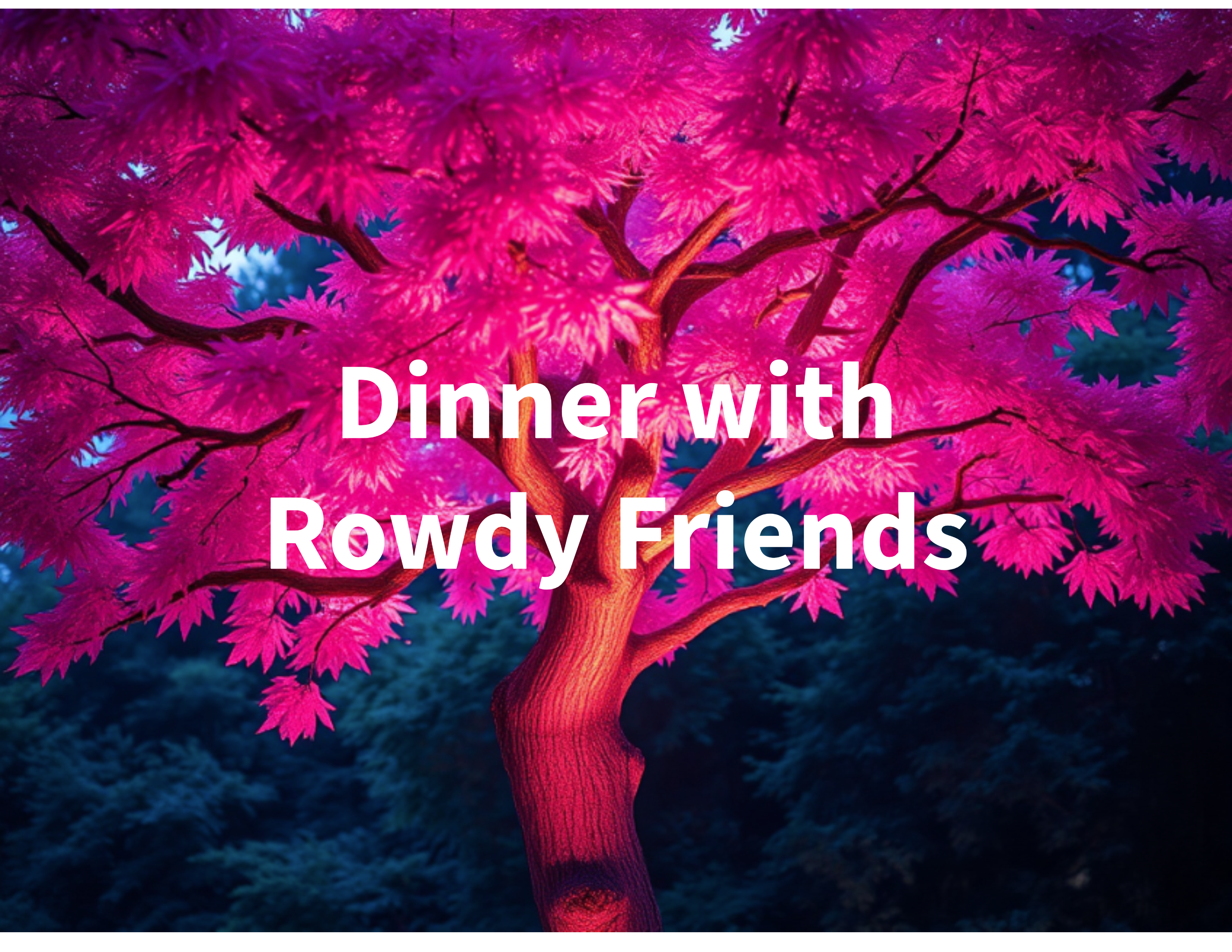 Dinner with Rowdy Friends